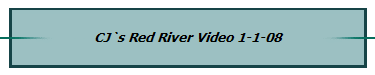 CJ`s Red River Video 1-1-08